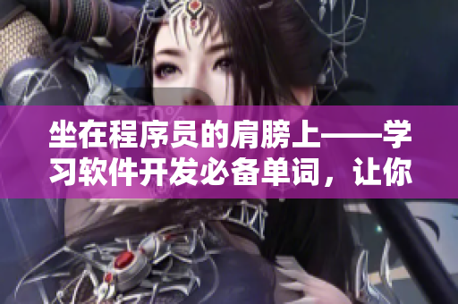 坐在程序員的肩膀上——學習軟件開發(fā)必備單詞，讓你事半功倍！