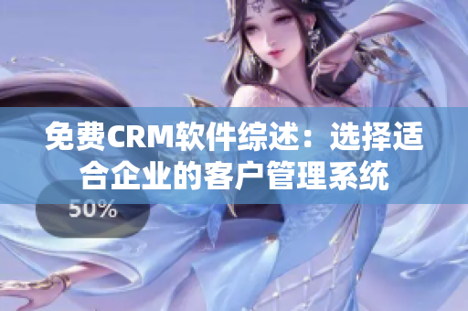 免費(fèi)CRM軟件綜述：選擇適合企業(yè)的客戶管理系統(tǒng)