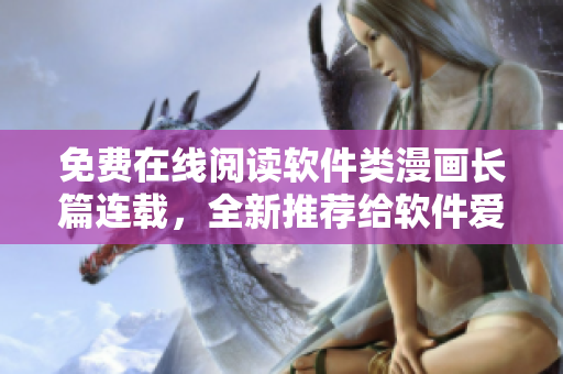 免費在線閱讀軟件類漫畫長篇連載，全新推薦給軟件愛好者