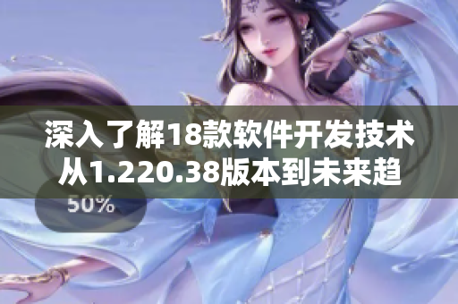 深入了解18款軟件開發(fā)技術(shù)從1.220.38版本到未來趨勢