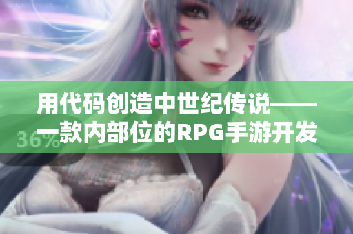 用代碼創(chuàng)造中世紀(jì)傳說(shuō)——一款內(nèi)部位的RPG手游開(kāi)發(fā)全指南