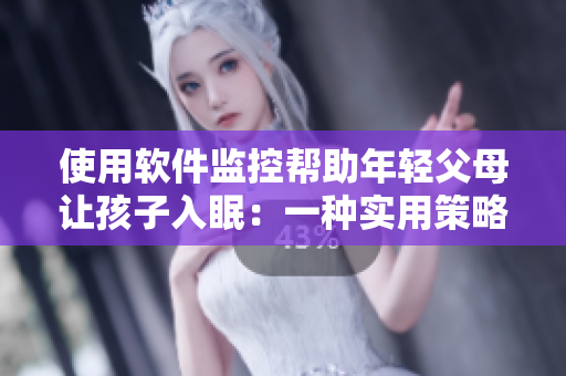 使用軟件監(jiān)控幫助年輕父母讓孩子入眠：一種實用策略