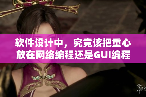 軟件設(shè)計(jì)中，究竟該把重心放在網(wǎng)絡(luò)編程還是GUI編程？