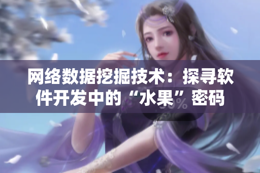 網(wǎng)絡數(shù)據(jù)挖掘技術：探尋軟件開發(fā)中的“水果”密碼