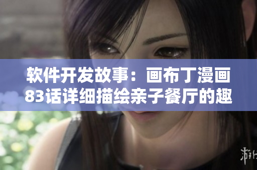 軟件開發(fā)故事：畫布丁漫畫83話詳細描繪親子餐廳的趣事