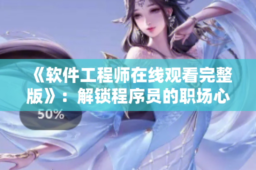 《軟件工程師在線觀看完整版》：解鎖程序員的職場(chǎng)心路歷程