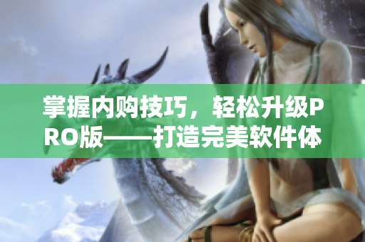 掌握內(nèi)購技巧，輕松升級(jí)PRO版——打造完美軟件體驗(yàn)