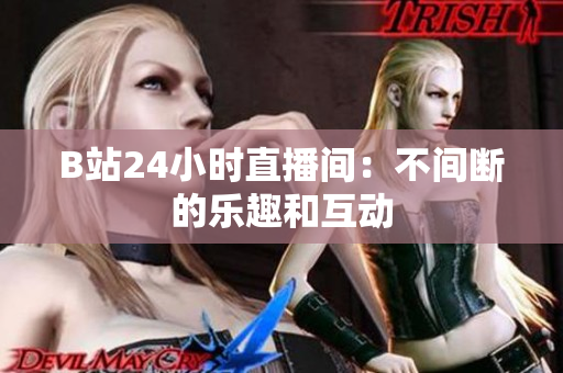 B站24小時(shí)直播間：不間斷的樂趣和互動