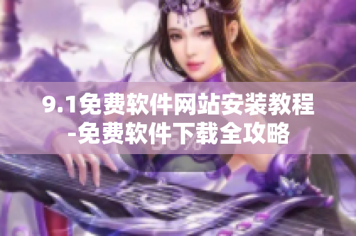 9.1免費軟件網(wǎng)站安裝教程-免費軟件下載全攻略