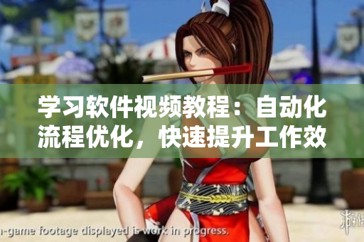 學(xué)習(xí)軟件視頻教程：自動化流程優(yōu)化，快速提升工作效率