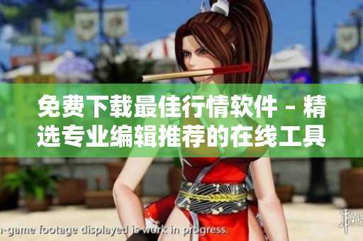 免費下載最佳行情軟件 – 精選專業(yè)編輯推薦的在線工具