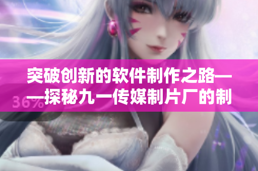突破創(chuàng)新的軟件制作之路——探秘九一傳媒制片廠的制作水平