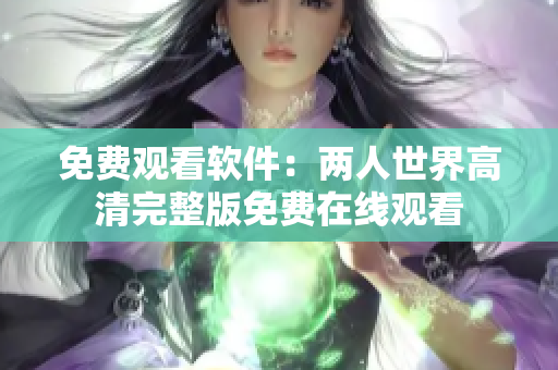免費(fèi)觀看軟件：兩人世界高清完整版免費(fèi)在線觀看　