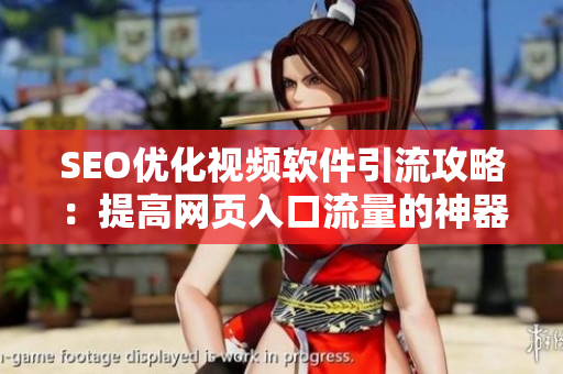 SEO優(yōu)化視頻軟件引流攻略：提高網(wǎng)頁(yè)入口流量的神器