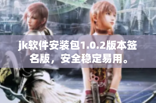 jk軟件安裝包1.0.2版本簽名版，安全穩(wěn)定易用。