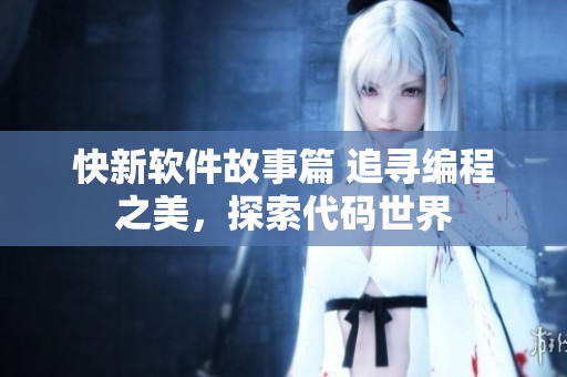 快新軟件故事篇 追尋編程之美，探索代碼世界