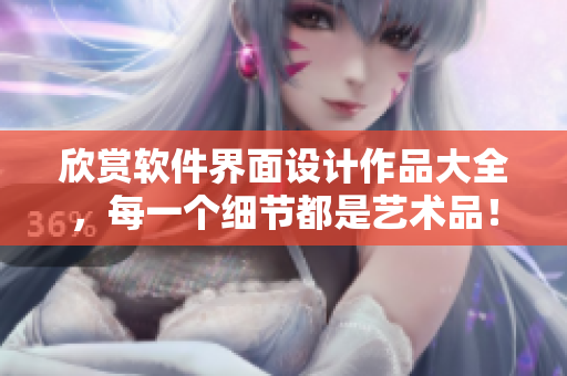 欣賞軟件界面設(shè)計作品大全，每一個細(xì)節(jié)都是藝術(shù)品！