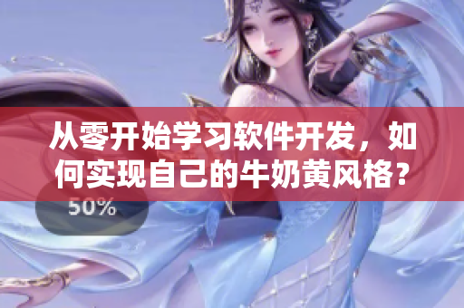 從零開始學(xué)習(xí)軟件開發(fā)，如何實(shí)現(xiàn)自己的牛奶黃風(fēng)格？
