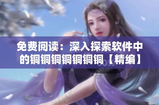 免費(fèi)閱讀：深入探索軟件中的銅銅銅銅銅銅銅【精編】