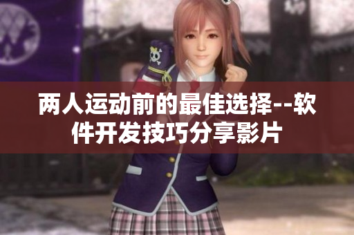 兩人運(yùn)動(dòng)前的最佳選擇--軟件開(kāi)發(fā)技巧分享影片