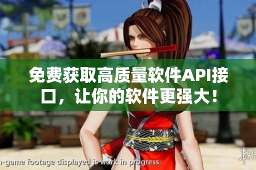 免費(fèi)獲取高質(zhì)量軟件API接口，讓你的軟件更強(qiáng)大！