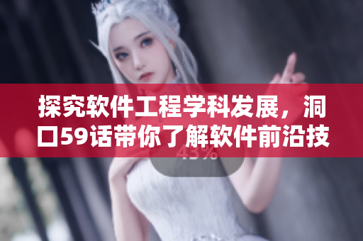 探究軟件工程學(xué)科發(fā)展，洞口59話帶你了解軟件前沿技術(shù)