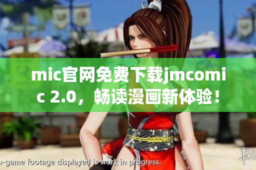 mic官網(wǎng)免費(fèi)下載jmcomic 2.0，暢讀漫畫新體驗(yàn)！