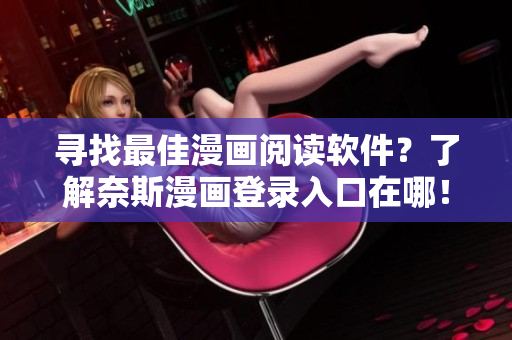 尋找最佳漫畫閱讀軟件？了解奈斯漫畫登錄入口在哪！