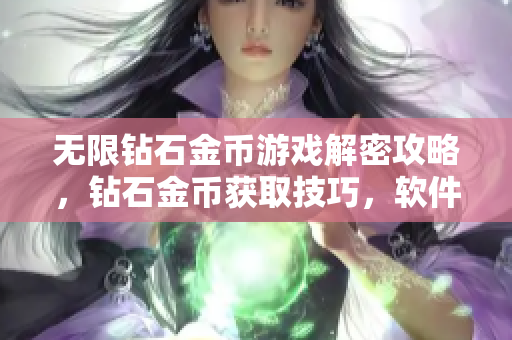 無限鉆石金幣游戲解密攻略，鉆石金幣獲取技巧，軟件玩家必備攻略指南