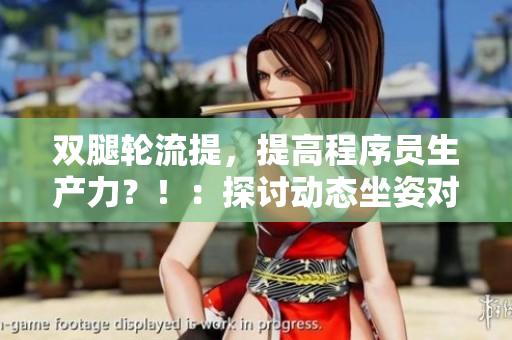 雙腿輪流提，提高程序員生產(chǎn)力？?。禾接憚?dòng)態(tài)坐姿對(duì)于軟件開發(fā)的影響