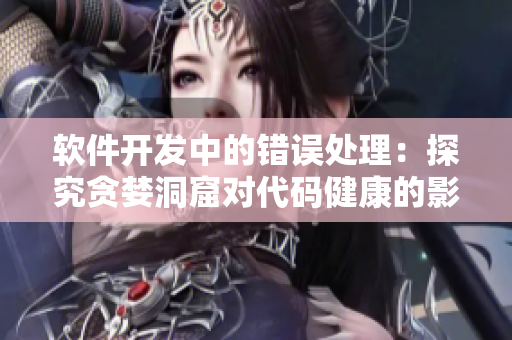 軟件開發(fā)中的錯誤處理：探究貪婪洞窟對代碼健康的影響