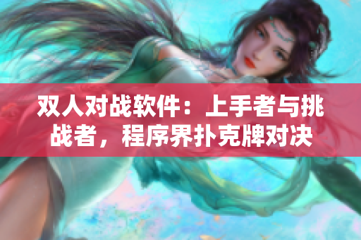 雙人對(duì)戰(zhàn)軟件：上手者與挑戰(zhàn)者，程序界撲克牌對(duì)決