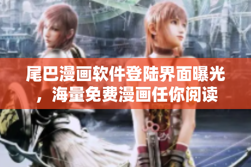 尾巴漫畫軟件登陸界面曝光，海量免費漫畫任你閱讀