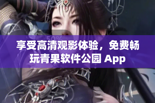 享受高清觀影體驗，免費(fèi)暢玩青果軟件公園 App