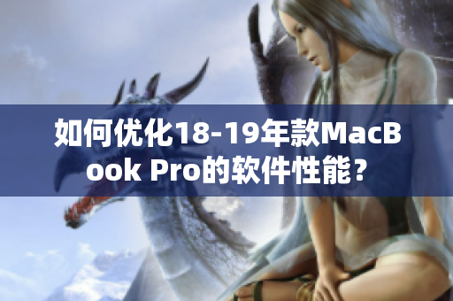 如何優(yōu)化18-19年款MacBook Pro的軟件性能？