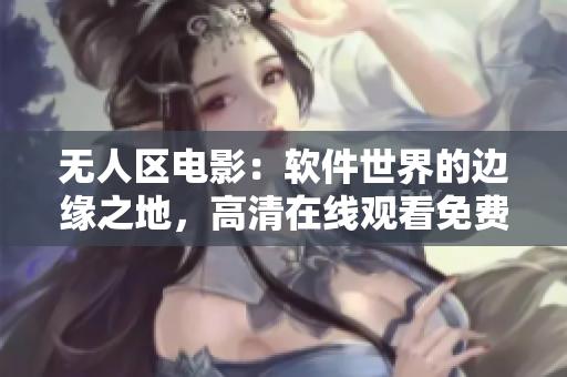 無(wú)人區(qū)電影：軟件世界的邊緣之地，高清在線(xiàn)觀看免費(fèi)享受