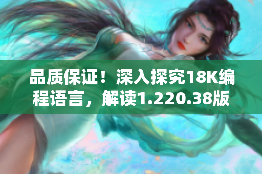 品質(zhì)保證！深入探究18K編程語言，解讀1.220.38版本更新