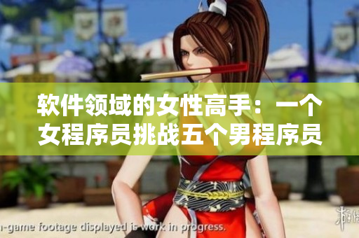 軟件領(lǐng)域的女性高手：一個女程序員挑戰(zhàn)五個男程序員