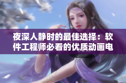 夜深人靜時(shí)的最佳選擇：軟件工程師必看的優(yōu)質(zhì)動(dòng)畫電影
