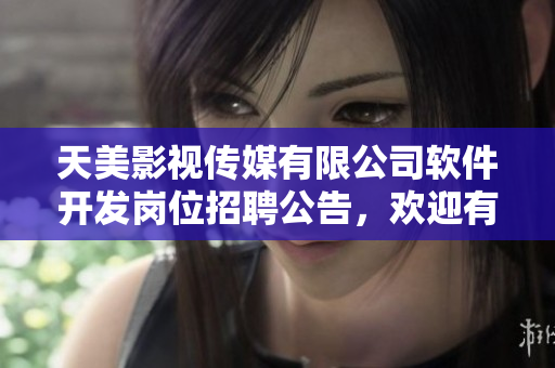 天美影視傳媒有限公司軟件開(kāi)發(fā)崗位招聘公告，歡迎有編程經(jīng)驗(yàn)的應(yīng)聘者!