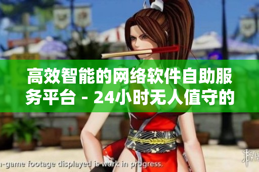 高效智能的網(wǎng)絡軟件自助服務平臺 - 24小時無人值守的軟件解決方案
