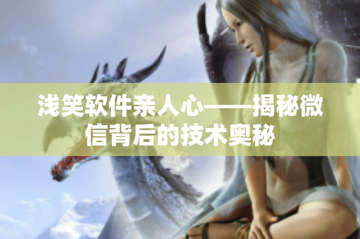 淺笑軟件親人心——揭秘微信背后的技術(shù)奧秘