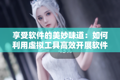 享受軟件的美妙味道：如何利用虛擬工具高效開展軟件測試