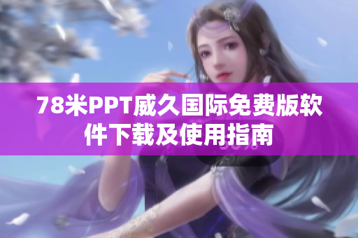 78米PPT威久國(guó)際免費(fèi)版軟件下載及使用指南