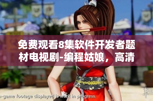 免費(fèi)觀看8集軟件開(kāi)發(fā)者題材電視劇-編程姑娘，高清畫(huà)質(zhì)獻(xiàn)上！