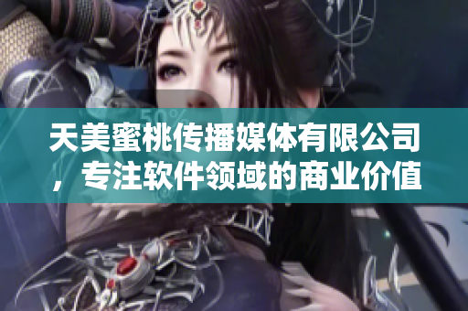 天美蜜桃傳播媒體有限公司，專注軟件領(lǐng)域的商業(yè)價值分析