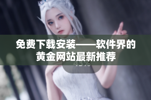 免費(fèi)下載安裝——軟件界的黃金網(wǎng)站最新推薦