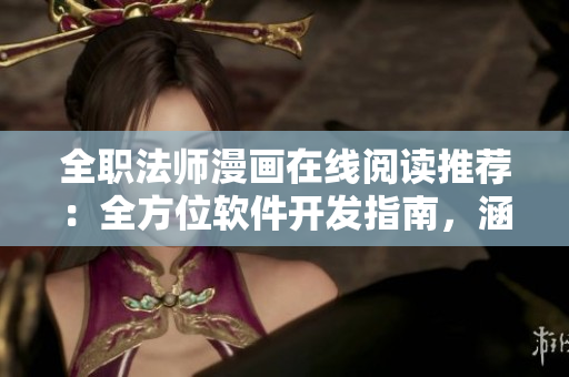 全職法師漫畫(huà)在線閱讀推薦：全方位軟件開(kāi)發(fā)指南，涵蓋六大技術(shù)領(lǐng)域