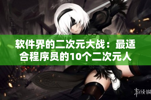 軟件界的二次元大戰(zhàn)：最適合程序員的10個二次元人物角色