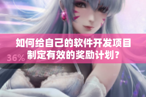 如何給自己的軟件開發(fā)項目制定有效的獎勵計劃？